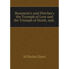 Книга Beaumont's und Fletcher's the Triumph of Love und the Triumph of Death, und.
Книга Beaumont's und Fletcher's the Triumph of Love und the Triumph of Death, und.