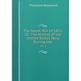 Книга The Naval War of 1812: Or, The History of the United States Navy During the. pt. 2
Книга The Naval War of 1812: Or, The History of the United States Navy During the. pt. 2