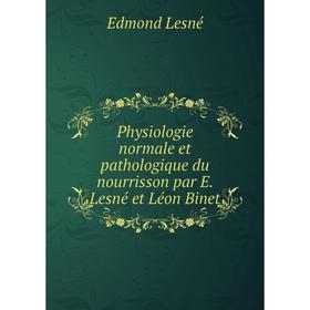 Книга Physiologie normale et pathologique du nourrisson par E. Lesné et Léon Binet. Edmond Lesné
Книга Physiologie normale et pathologique du nourrisson par E. Lesné et Léon Binet. Edmond Lesné
