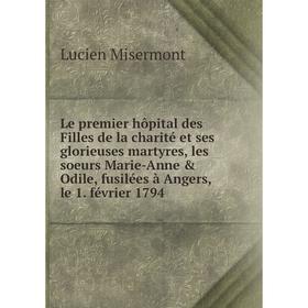 Книга Le premier hôpital des Filles de la charité et ses glorieuses martyres, les soeurs Marie-Anne Odile, fusilées à Angers, le 1 février 1794
Книга Le premier hôpital des Filles de la charité et ses glorieuses martyres, les soeurs Marie-Anne Odile, fusilées à Angers, le 1 février 1794