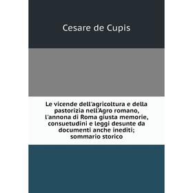 Книга Le vicende dell'agricoltura e della pastorizia nell'Agro romano, l'annona di Roma giusta memorie, consuetudini e leggi desunte da documenti
Книга Le vicende dell'agricoltura e della pastorizia nell'Agro romano, l'annona di Roma giusta memorie, consuetudini e leggi desunte da documenti