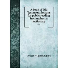 Книга A book of Old Testament lessons for public reading in churches; a lectionary v.1
Книга A book of Old Testament lessons for public reading in churches; a lectionary v.1
