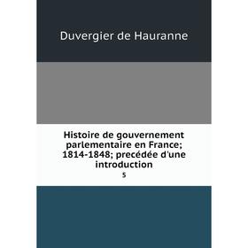 Книга Histoire de gouvernement parlementaire en France; 1814-1848; precédée d'une introduction5
Книга Histoire de gouvernement parlementaire en France; 1814-1848; precédée d'une introduction5