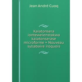 Книга Kaiatonsera ionteweienstakwa kaiatonserase microform e = Nouveau syllabaire iroquois
Книга Kaiatonsera ionteweienstakwa kaiatonserase microform e = Nouveau syllabaire iroquois