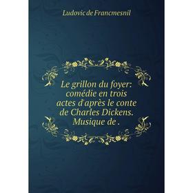 Книга Le grillon du foyer: comédie en trois actes d'après le conte de Charles Dickens Musique de
Книга Le grillon du foyer: comédie en trois actes d'après le conte de Charles Dickens Musique de