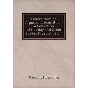 Книга Leaves from an Argonaut's Note Book: A Collection of Holiday and Other Stories Illustrative
Книга Leaves from an Argonaut's Note Book: A Collection of Holiday and Other Stories Illustrative