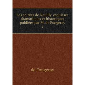 Книга Les soirées de Neuilly, esquisses dramatique s et historiques publiées par M de Fongeray 2
Книга Les soirées de Neuilly, esquisses dramatique s et historiques publiées par M de Fongeray 2