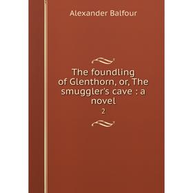 Книга The foundling of Glenthorn, or, The smuggler's cave: a novel2. Alexander Balfour
Книга The foundling of Glenthorn, or, The smuggler's cave: a novel2. Alexander Balfour