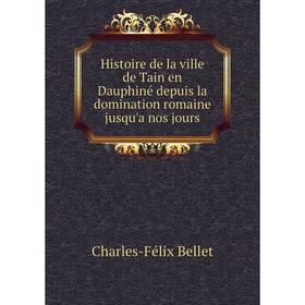 Книга Histoire de la ville de Tain en Dauphiné depuis la domination romaine jusqu'a nos jours
Книга Histoire de la ville de Tain en Dauphiné depuis la domination romaine jusqu'a nos jours