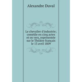Книга Le chevalier d'industrie; comédie en cinq actes et en vers, représentée sur le Théâtre français le 13 avril 1809
Книга Le chevalier d'industrie; comédie en cinq actes et en vers, représentée sur le Théâtre français le 13 avril 1809