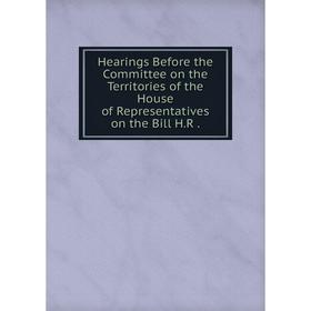 Книга Hearings Before the Committee on the Territories of the House of Representatives on the Bill H.R .
Книга Hearings Before the Committee on the Territories of the House of Representatives on the Bill H.R .