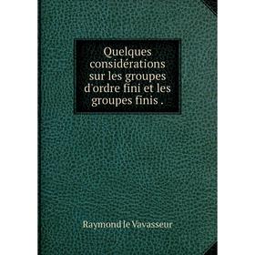 Книга Quelques considérations sur les groupes d'ordre fini et les groupes finis. Raymond le Vavasse
Книга Quelques considérations sur les groupes d'ordre fini et les groupes finis. Raymond le Vavasse