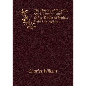 Книга The History of the Iron, Steel, Tinplate and. Other Trades of Wales: With Descriptive.
Книга The History of the Iron, Steel, Tinplate and. Other Trades of Wales: With Descriptive.