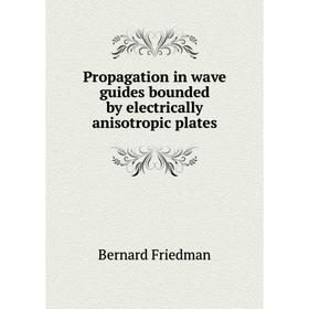 Книга Propagation in wave guides bounded by electrically anisotropic plates. Bernard Friedman
Книга Propagation in wave guides bounded by electrically anisotropic plates. Bernard Friedman