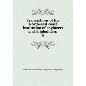 Книга Transactions of the North-east coast institution of engineers and shipbuilders 18
Книга Transactions of the North-east coast institution of engineers and shipbuilders 18