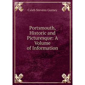 Книга Portsmouth, Historic and Picturesque: A Volume of Information. Caleb Stevens Gurney
Книга Portsmouth, Historic and Picturesque: A Volume of Information. Caleb Stevens Gurney