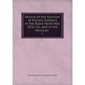 Книга Record of the Services of Illinois Soldiers in the Black Hawk War, 1831-32, and in the Mexican.9. I
Книга Record of the Services of Illinois Soldiers in the Black Hawk War, 1831-32, and in the Mexican.9. I