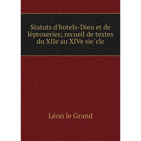 Книга Statuts d'hotels-Dieu et de léproseries; recueil de textes du XIIe au XIVe siècle. Léon le Grand
Книга Statuts d'hotels-Dieu et de léproseries; recueil de textes du XIIe au XIVe siècle. Léon le Grand