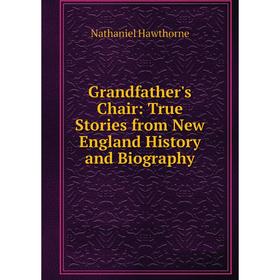 Книга Grandfather's Chair: True Stories from New England History and Biography
Книга Grandfather's Chair: True Stories from New England History and Biography