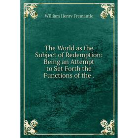 Книга The World as the Subject of Redemption: Being an Attempt to Set Forth the Functions of the.
Книга The World as the Subject of Redemption: Being an Attempt to Set Forth the Functions of the.
