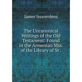 Книга The Uncanonical Writings of the Old Testament: Found in the Armenian Mss. of the Library of St.
Книга The Uncanonical Writings of the Old Testament: Found in the Armenian Mss. of the Library of St.