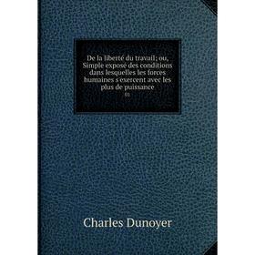 Книга De la liberté du travail; ou, Simple exposé des conditions dans lesquelles les forces humaines s'exercent avec les plus de puissance 01
Книга De la liberté du travail; ou, Simple exposé des conditions dans lesquelles les forces humaines s'exercent avec les plus de puissance 01