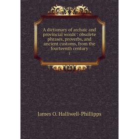 Книга A dictionary of archaic and provincial words: obsolete phrases, proverbs, and ancient customs, from the fourteenth century 1
Книга A dictionary of archaic and provincial words: obsolete phrases, proverbs, and ancient customs, from the fourteenth century 1