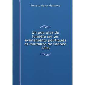 Книга Un pou plus de lumière sur les événements politiques et militairos de l'année 1866
Книга Un pou plus de lumière sur les événements politiques et militairos de l'année 1866