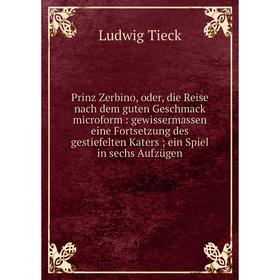 Книга Prinz Zerbino, oder, die Reise nach dem guten Geschmack microform: gewissermassen eine Fortsetzung des gestiefelten Katers; ein Spiel in sechs A
Книга Prinz Zerbino, oder, die Reise nach dem guten Geschmack microform: gewissermassen eine Fortsetzung des gestiefelten Katers; ein Spiel in sechs A