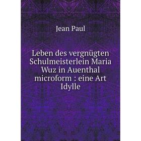 Книга Leben des vergnügten Schulmeisterlein Maria Wuz in Auenthal microform: eine Art Idylle
Книга Leben des vergnügten Schulmeisterlein Maria Wuz in Auenthal microform: eine Art Idylle