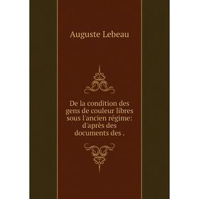 Книга De la condition des gens de couleur libres sous l'ancien régime: d'après des documents des.
Книга De la condition des gens de couleur libres sous l'ancien régime: d'après des documents des.