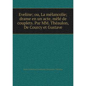 Книга Eveline; ou, La mélancolie; drame en un acte, mêlé de couplets. Par MM. Théaulon, De Courcy et Gustave
Книга Eveline; ou, La mélancolie; drame en un acte, mêlé de couplets. Par MM. Théaulon, De Courcy et Gustave