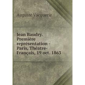 Книга Jean Baudry. Première représentation - Paris, Théatre-Français, 19 oct. 1863
Книга Jean Baudry. Première représentation - Paris, Théatre-Français, 19 oct. 1863