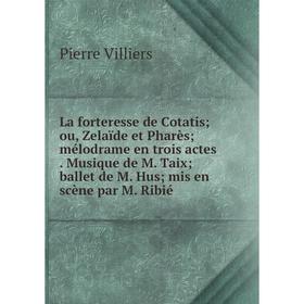 Книга La forteresse de Cotatis; ou, Zelaïde et Pharès; mélodrame en trois actes. Musique de M. Taix; ballet de M. Hus; mis en scène par M. Ribié
Книга La forteresse de Cotatis; ou, Zelaïde et Pharès; mélodrame en trois actes. Musique de M. Taix; ballet de M. Hus; mis en scène par M. Ribié