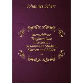 Книга Menschliche Tragikomödie microform: Gesammelte Studien, Skizzen und Bilder 10
Книга Menschliche Tragikomödie microform: Gesammelte Studien, Skizzen und Bilder 10