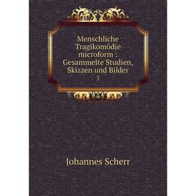 Книга Menschliche Tragikomödie microform: Gesammelte Studien, Skizzen und Bilder 3
Книга Menschliche Tragikomödie microform: Gesammelte Studien, Skizzen und Bilder 3