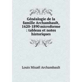 Книга Généalogie de la famille Archambault, 1620-1890 microforme : tableau et notes historiques
Книга Généalogie de la famille Archambault, 1620-1890 microforme : tableau et notes historiques