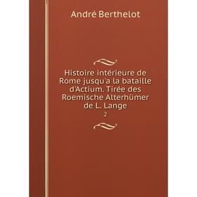 Книга Histoire intérieure de Rome jusqu'a la bataille d'Actium. Tirée des Roemische Alterhümer de L. Lange1
Книга Histoire intérieure de Rome jusqu'a la bataille d'Actium. Tirée des Roemische Alterhümer de L. Lange1