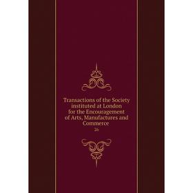Книга Transactions of the Society instituted at London for the Encouragement of Arts, Manufactures and Commerce 26
Книга Transactions of the Society instituted at London for the Encouragement of Arts, Manufactures and Commerce 26