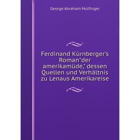 Книга Ferdinand Kürnberger's Romander amerikamüde, dessen Quellen und Verhältnis zu Lenaus Amerikareise
Книга Ferdinand Kürnberger's Romander amerikamüde, dessen Quellen und Verhältnis zu Lenaus Amerikareise