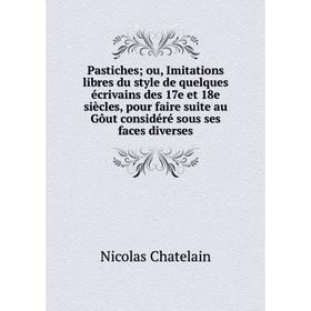 Книга Pastiches; ou, Imitations libres du style de quelques écrivains des 17e et 18e siècles, pour faire suite au Gôut considéré sous ses faces divers
Книга Pastiches; ou, Imitations libres du style de quelques écrivains des 17e et 18e siècles, pour faire suite au Gôut considéré sous ses faces divers