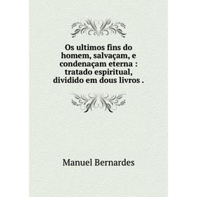 Книга Os ultimos fins do homem, salvaçam, e condenaçam eterna: tratado espiritual, dividido em dous livros
Книга Os ultimos fins do homem, salvaçam, e condenaçam eterna: tratado espiritual, dividido em dous livros