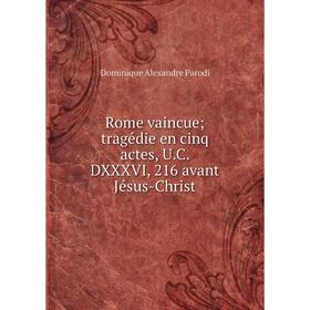 Книга Rome vaincue; tragédie en cinq actes, U.C. DXXXVI, 216 avant Jésus-Christ. Dominique Alexandre Parod
Книга Rome vaincue; tragédie en cinq actes, U.C. DXXXVI, 216 avant Jésus-Christ. Dominique Alexandre Parod