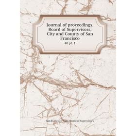 Книга Journal of proceedings, Board of Supervisors, City and County of San Francisco40 pt. 1
Книга Journal of proceedings, Board of Supervisors, City and County of San Francisco40 pt. 1