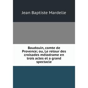 Книга Baudouin, comte de Provence; ou, Le retour des croisades mélodrame en trois actes et a grand spectacle
Книга Baudouin, comte de Provence; ou, Le retour des croisades mélodrame en trois actes et a grand spectacle