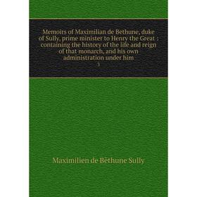 Книга Memoirs of Maximilian de Bethune, duke of Sully, prime minister to Henry the Great: containing the history of the life and reign of that monarch
Книга Memoirs of Maximilian de Bethune, duke of Sully, prime minister to Henry the Great: containing the history of the life and reign of that monarch