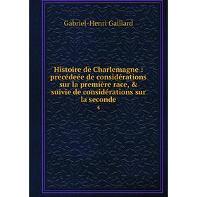Книга Histoire de Charlemagne: precédeée de considérations sur la première race, suivie de considérations sur la seconde 4
Книга Histoire de Charlemagne: precédeée de considérations sur la première race, suivie de considérations sur la seconde 4
