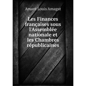Книга Les Finances françaises sous l'Assemblée nationale et les Chambres républicaines
Книга Les Finances françaises sous l'Assemblée nationale et les Chambres républicaines