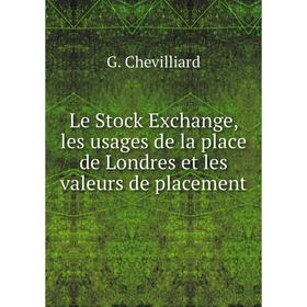Книга Le Stock Exchange, les usages de la place de Londres et les valeurs de placement
Книга Le Stock Exchange, les usages de la place de Londres et les valeurs de placement