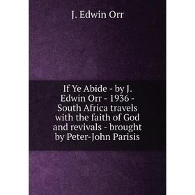 Книга If Ye Abide - by J. Edwin Orr - 1936 - South Africa travels with the faith of God and revivals - brought by Peter-John Parisis
Книга If Ye Abide - by J. Edwin Orr - 1936 - South Africa travels with the faith of God and revivals - brought by Peter-John Parisis